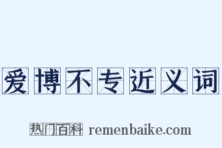 爱博不专近义词是什么意思的图片